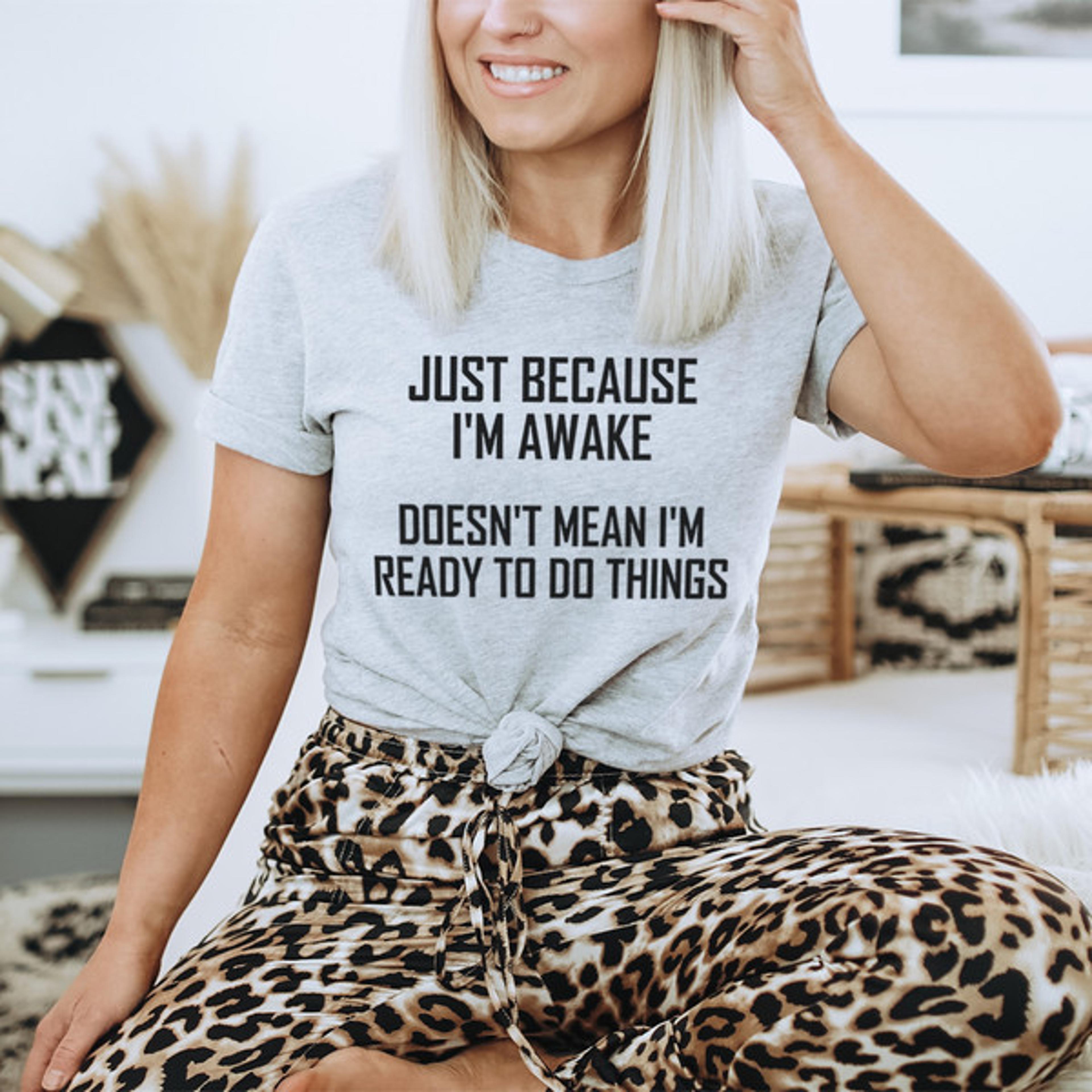 just because i'm awake doesn't mean i'm ready to do things tee