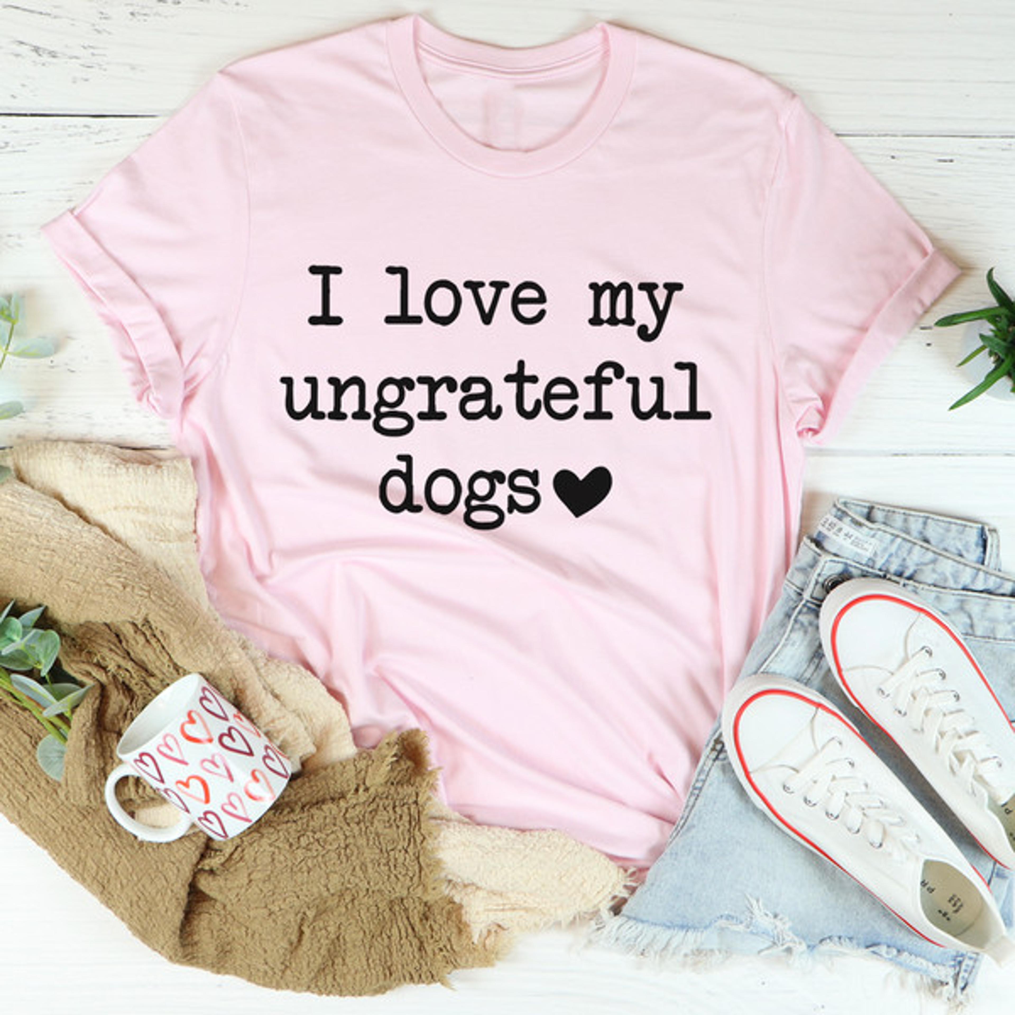 I Love My Ungrateful Dogs Tee3.jpg