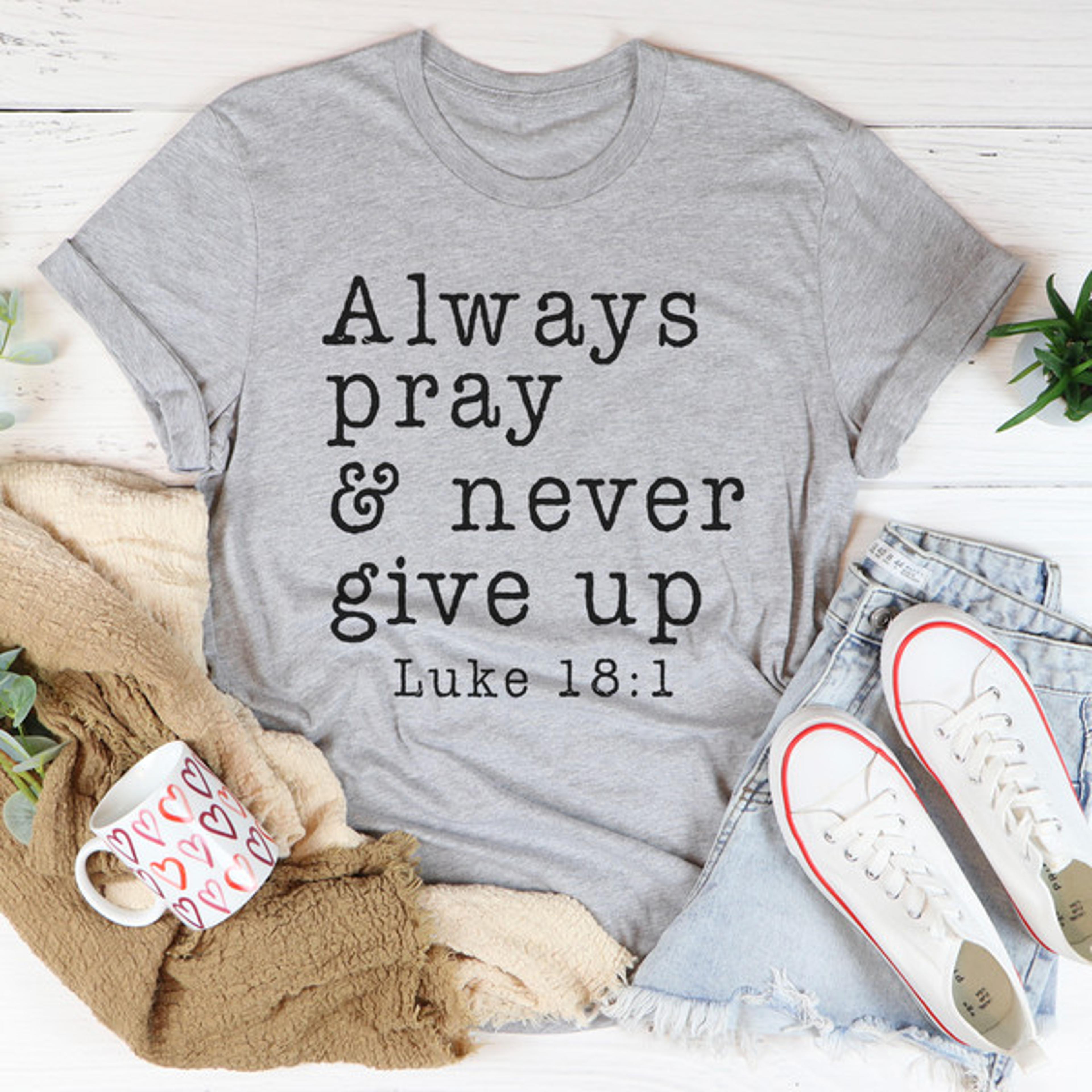 always pray & never give up tee