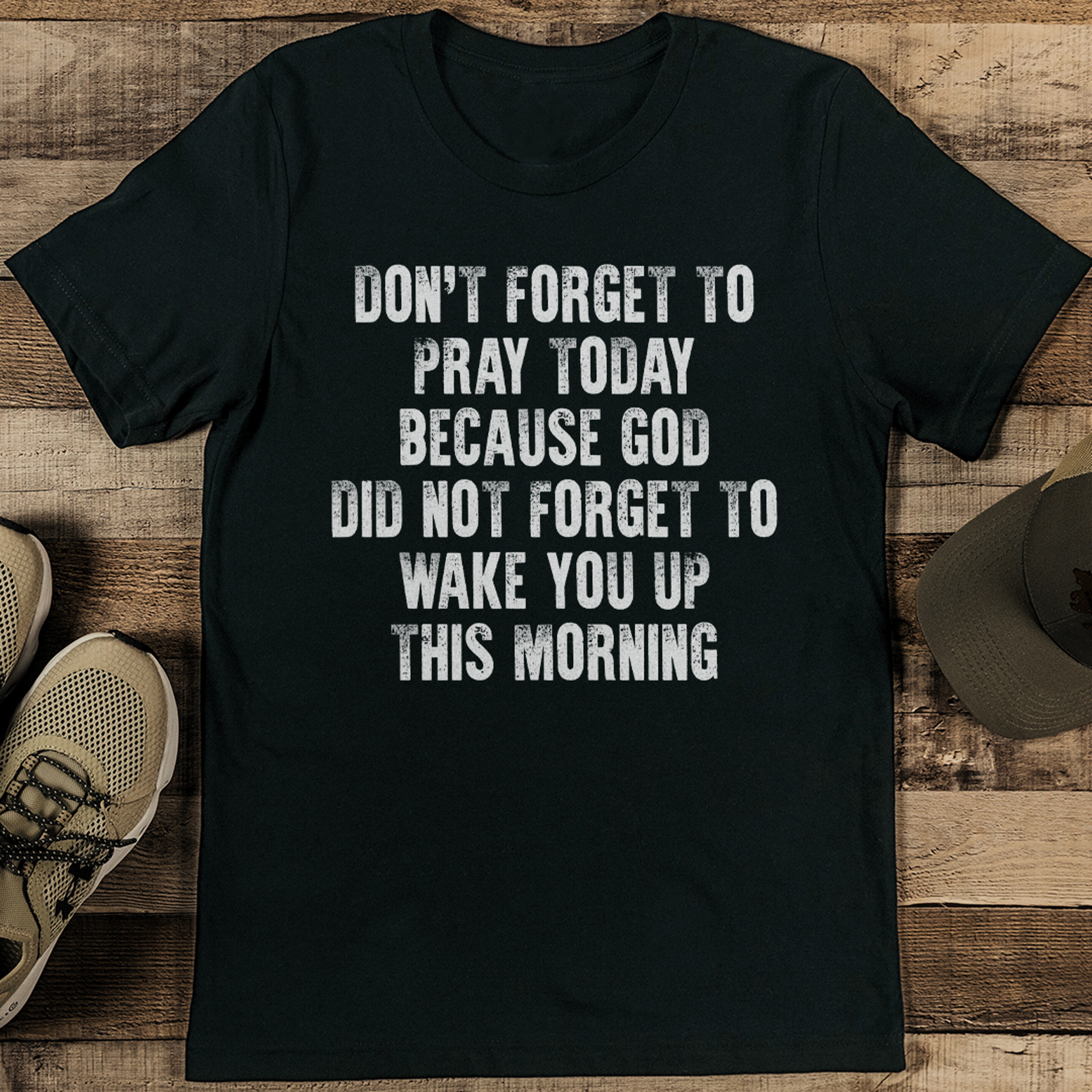 Don't Forget To Pray Today Because God Did Not Forget To Wake Tee – view 3
