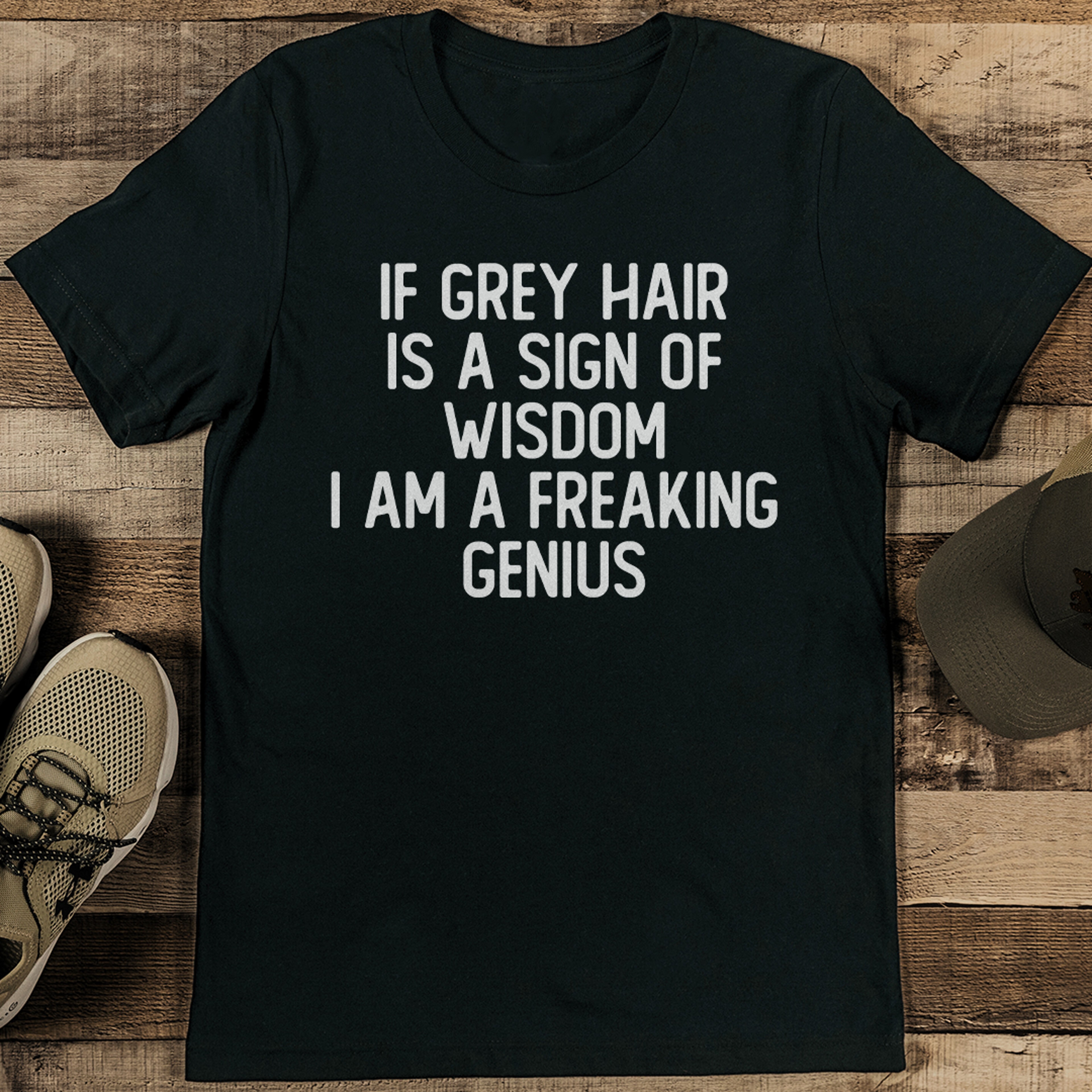 If Grey Hair Is A Sign Of Wisdom I Am A Freaking Genius Tee – view 1