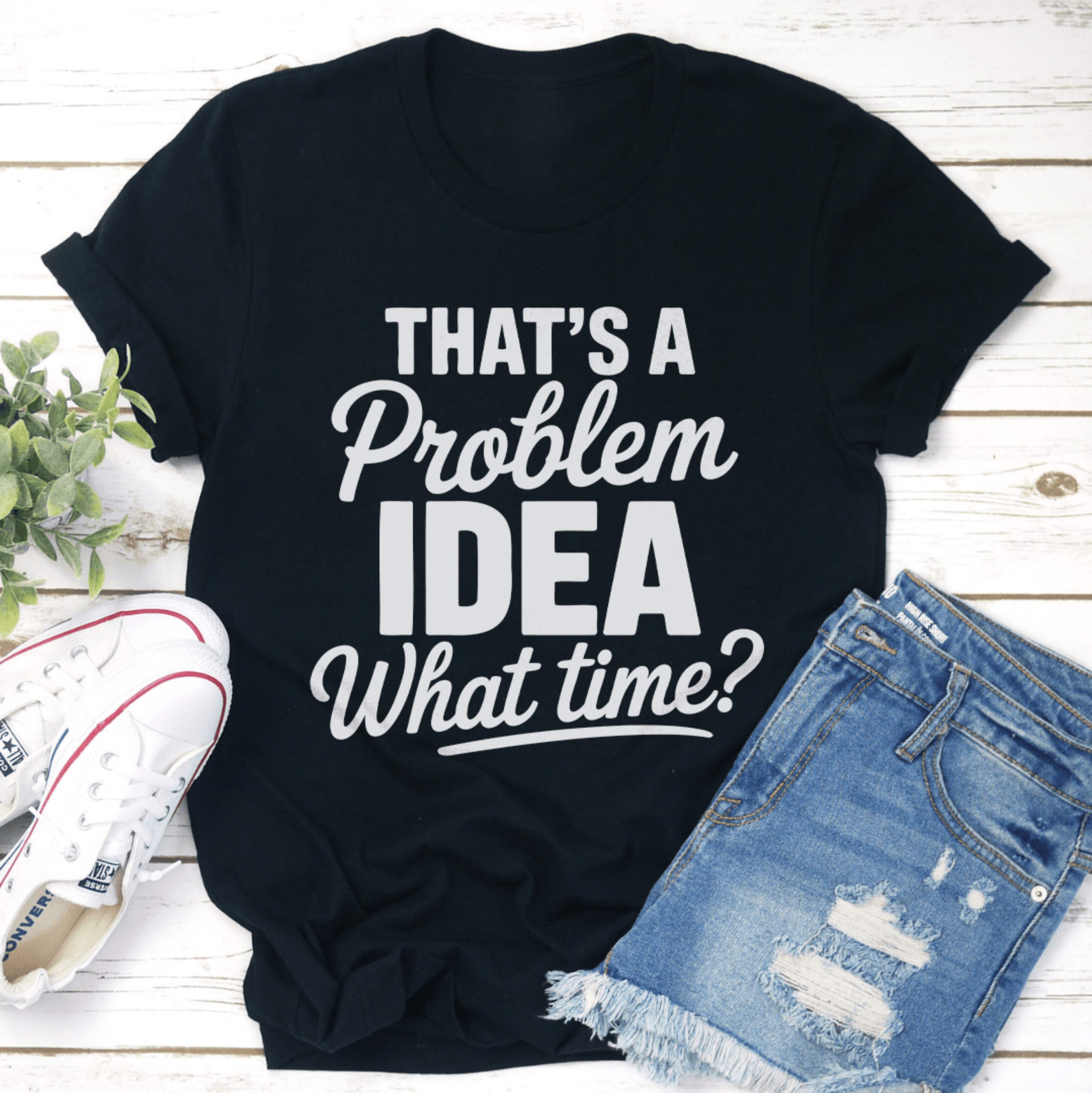 Thats A Problem Idea What Time Tee 0