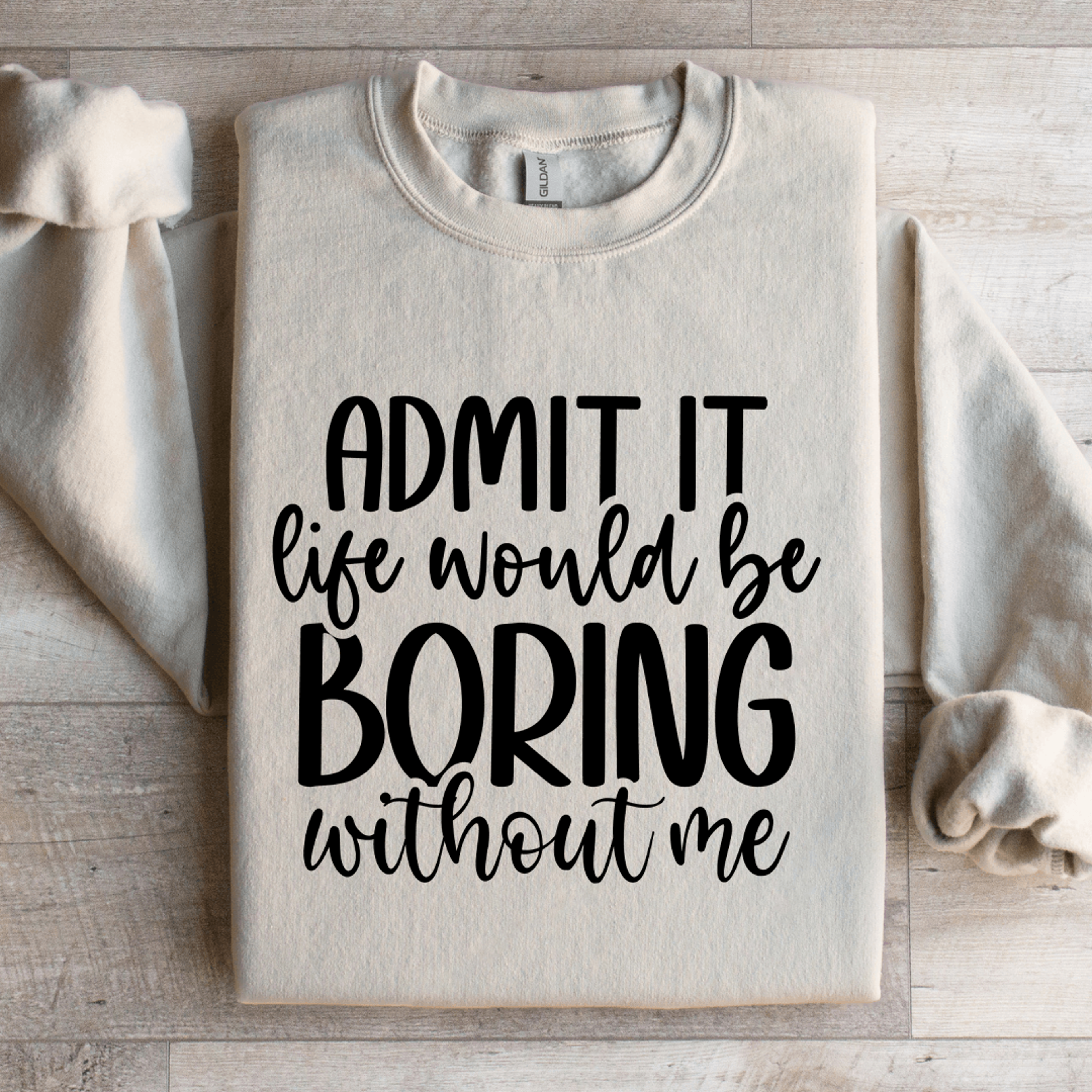 Admit It Life Would Be Boring Without Me Sweatshirt 2