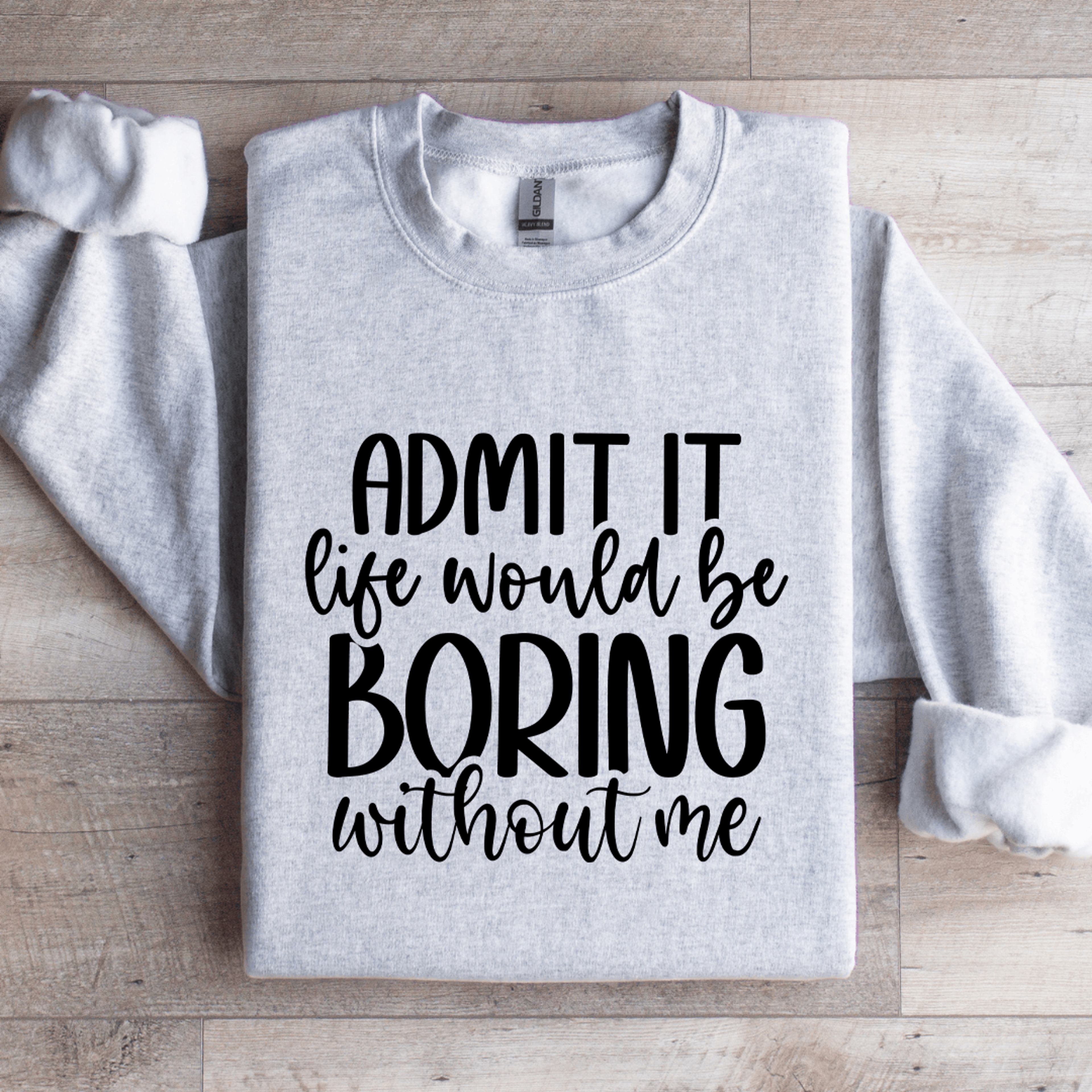Admit It Life Would Be Boring Without Me Sweatshirt 3