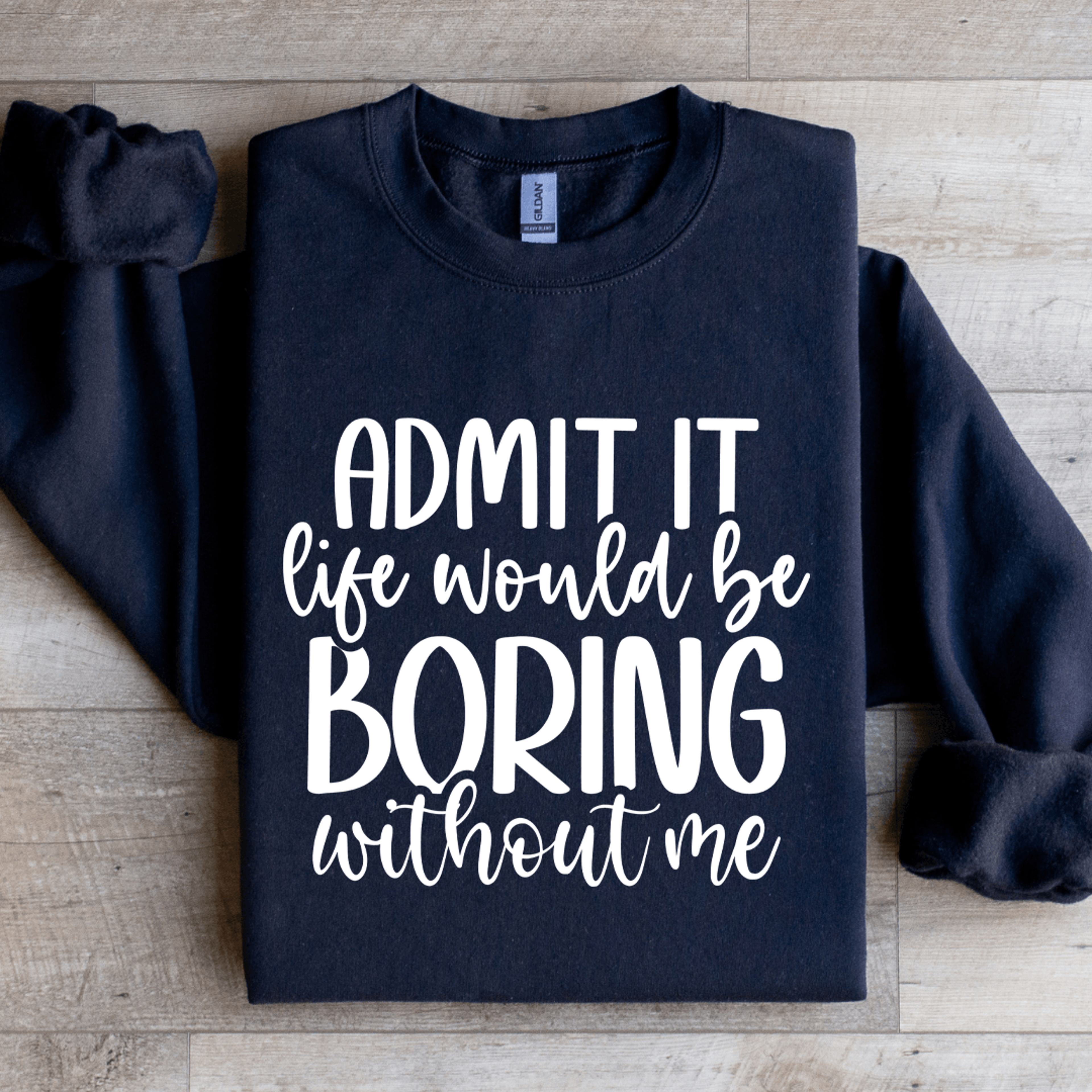 Admit It Life Would Be Boring Without Me Sweatshirt 4