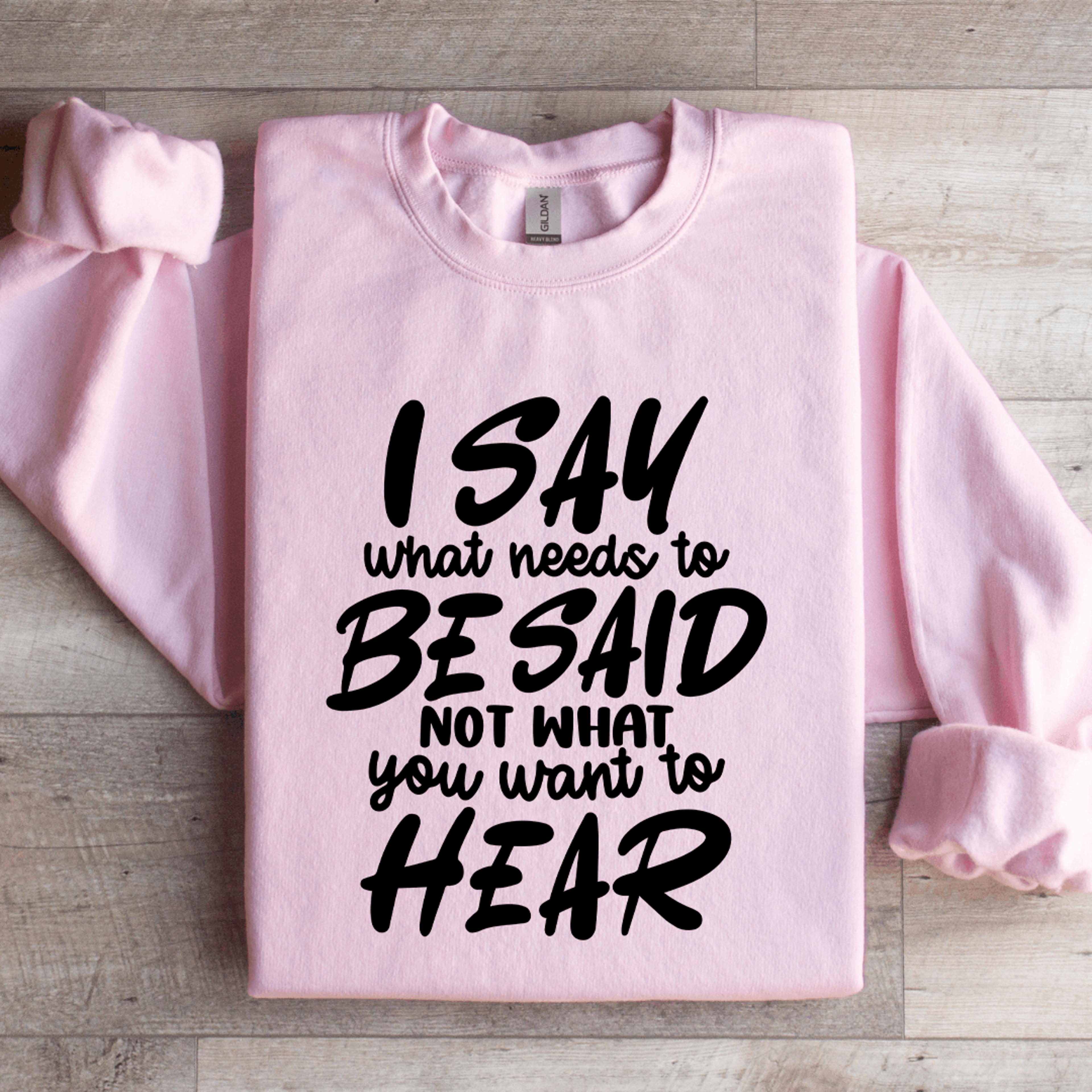 I Say What Needs To Be Said Sweatshirt  2