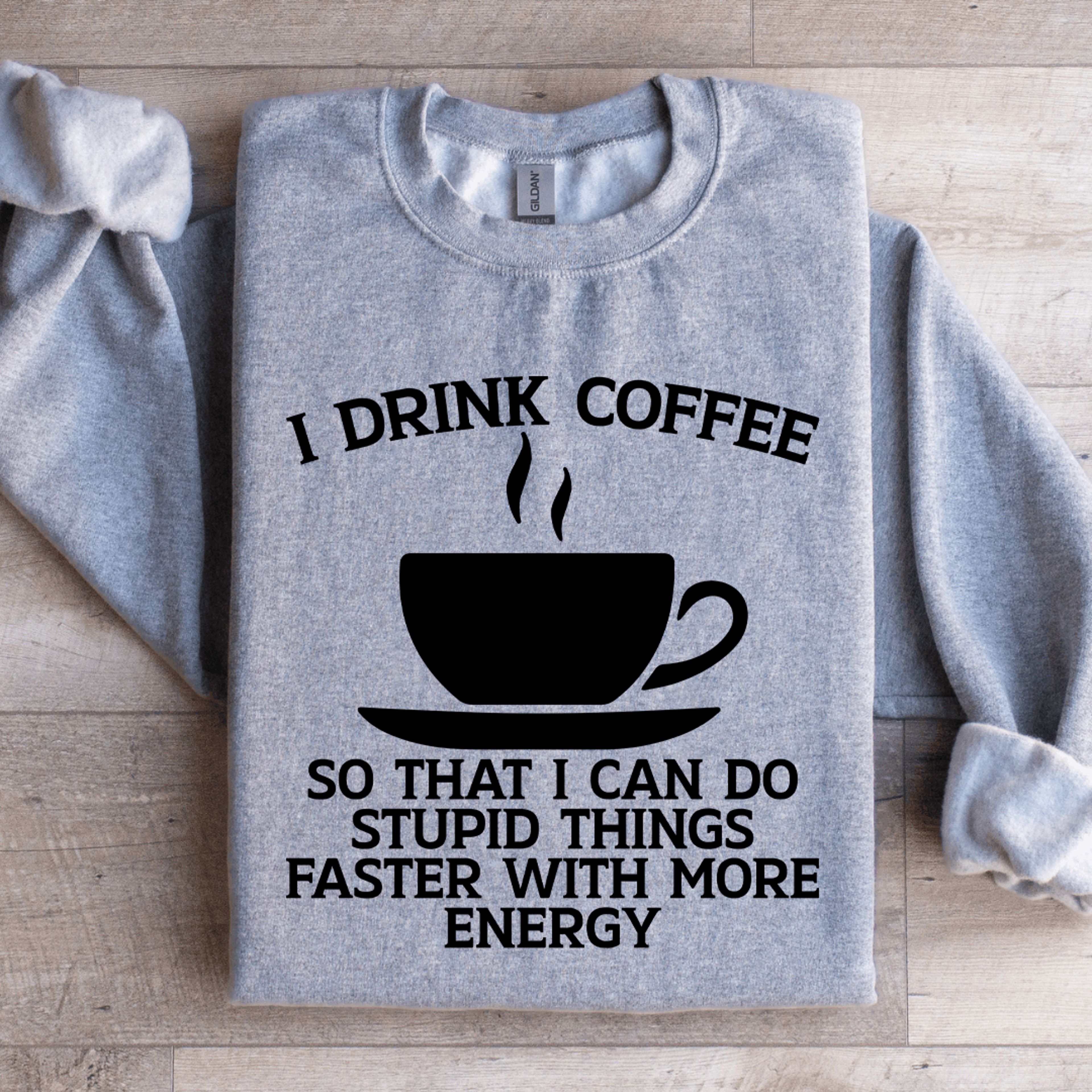 I Drink Coffee So That I Can Do Stupid Things Faster Sweatshirt 0