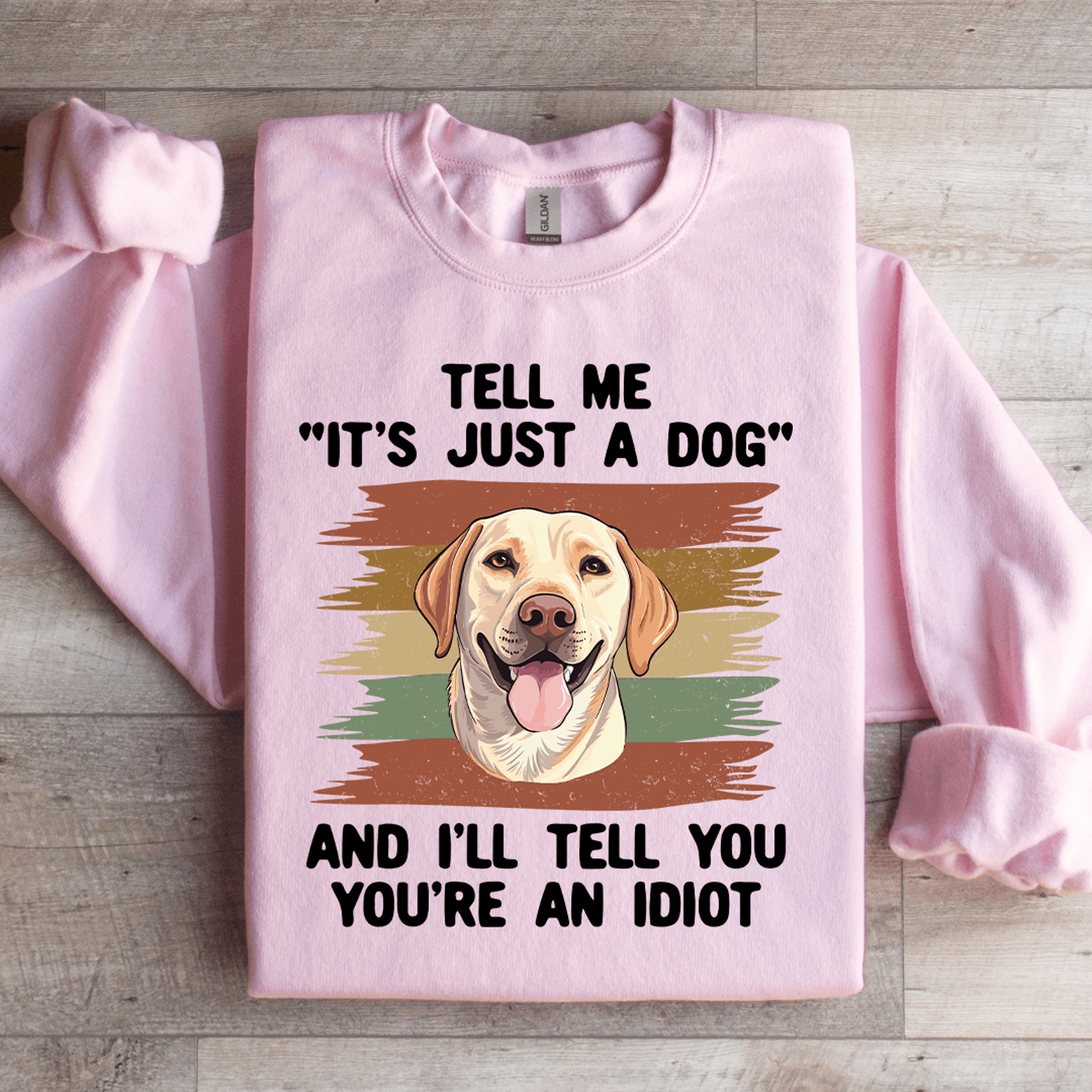 Tell Me Its Just A Dog And III Tell You Your Anldiot Sweatshirt 3