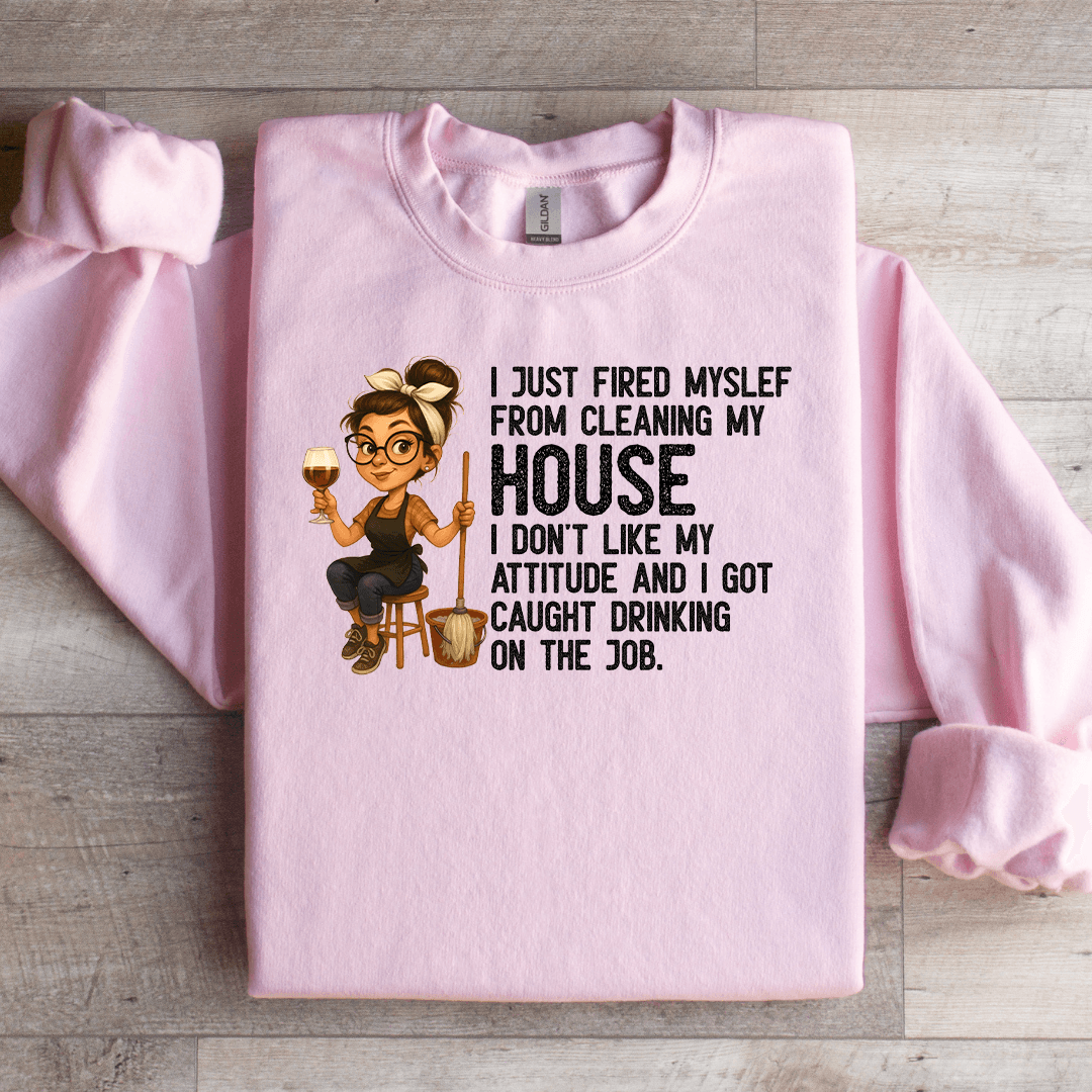 I Just Fired My Self From Cleaning My House Sweatshirt 1