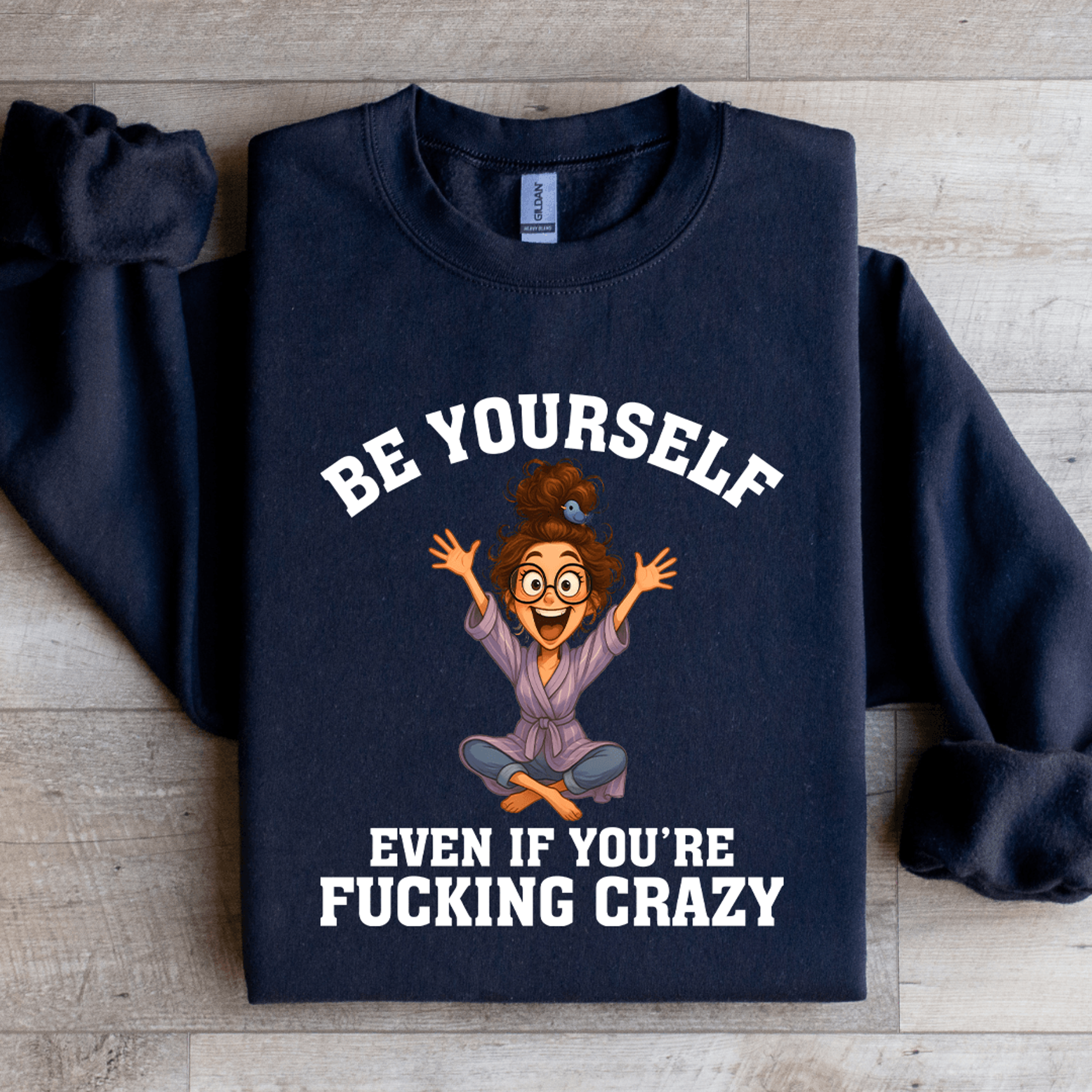 Be Yourself Even If Youre Fcking Crazy Sweatshirt 1