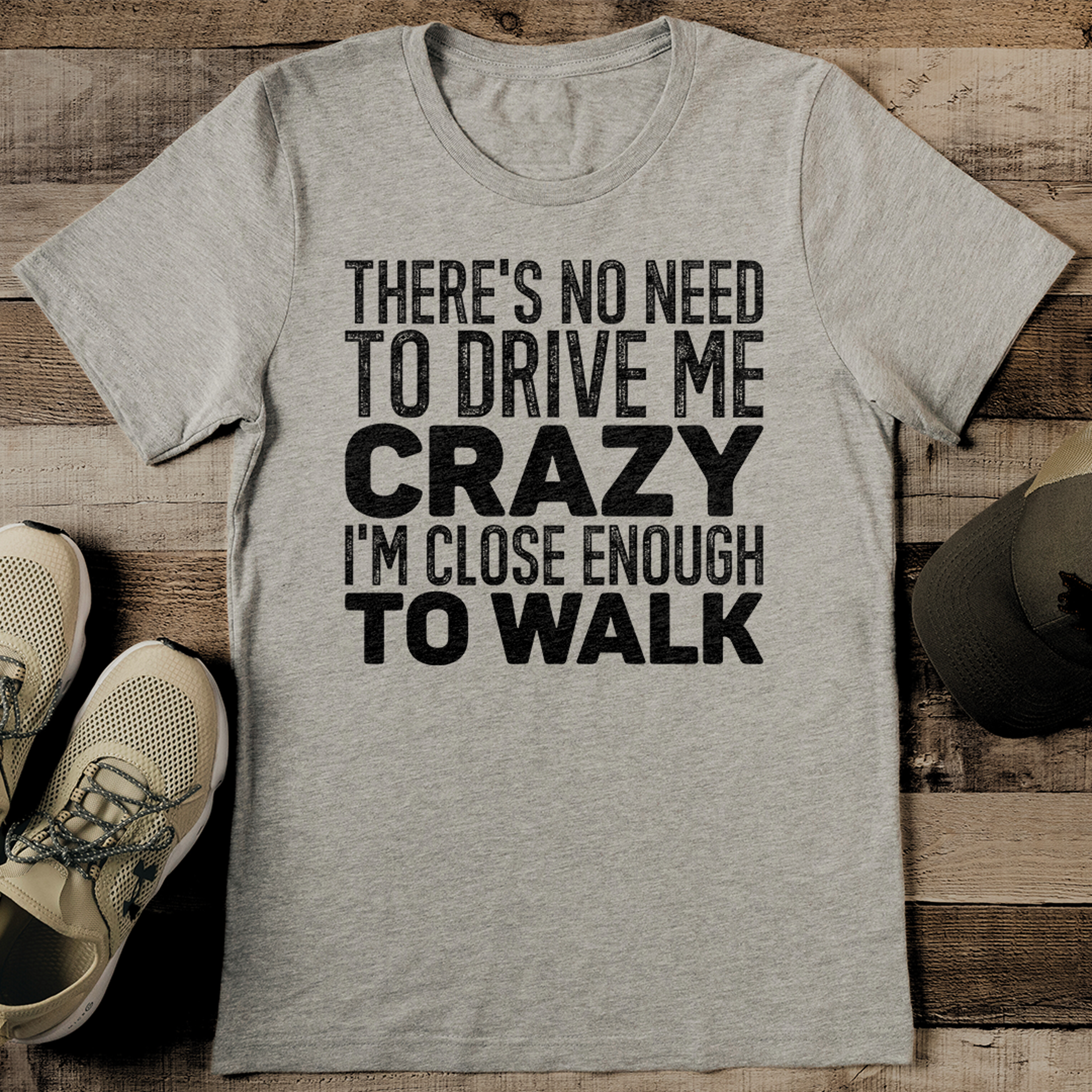 There's No Need To Drive Me Crazy I'm Close Enough To Walk Tee – view 3