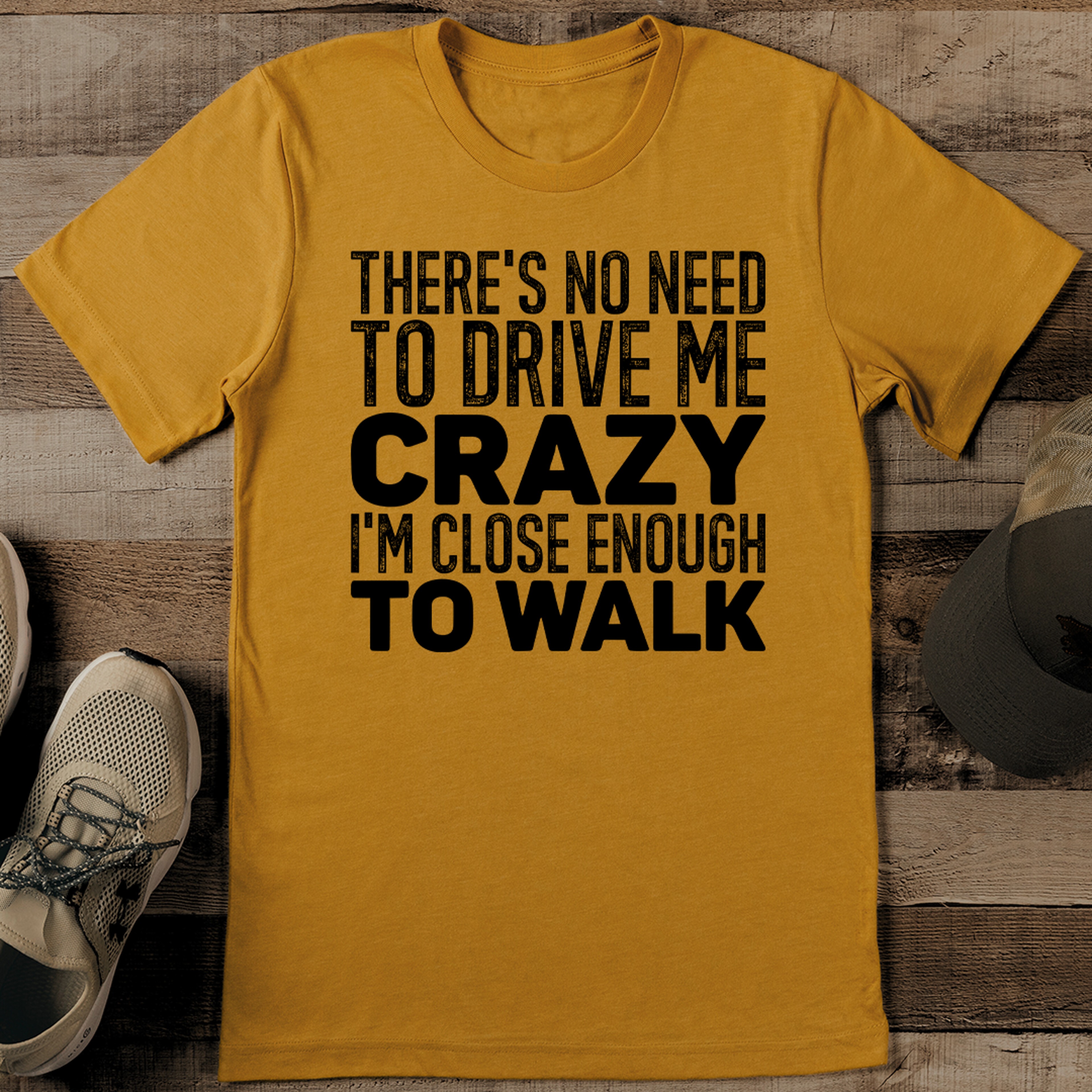 There's No Need To Drive Me Crazy I'm Close Enough To Walk Tee – view 1