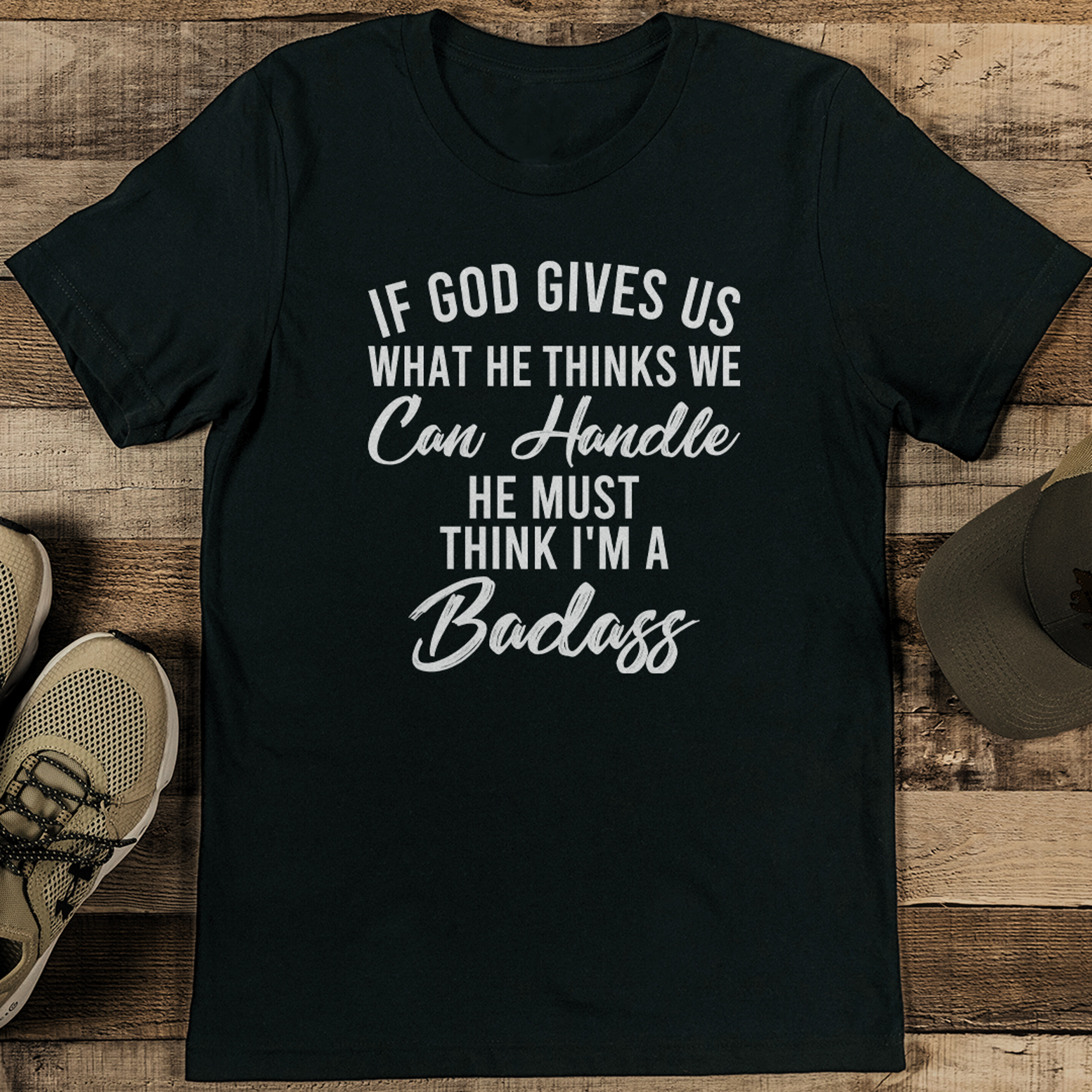 If God Gives Us What He Thinks We Can Handle He Must Think I'm A Badass Tee – view 1