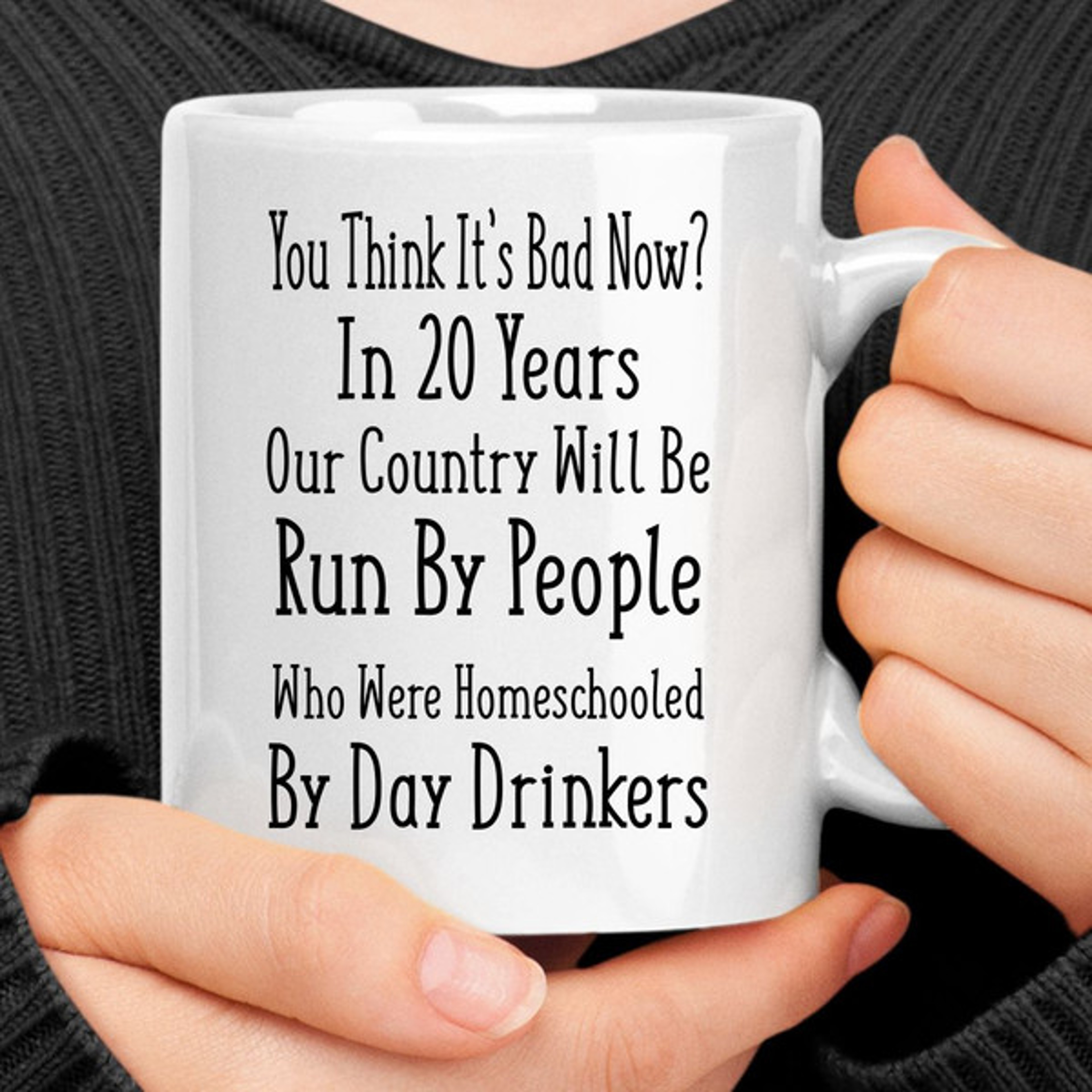 You Think It's Bad Now Mug – view 1