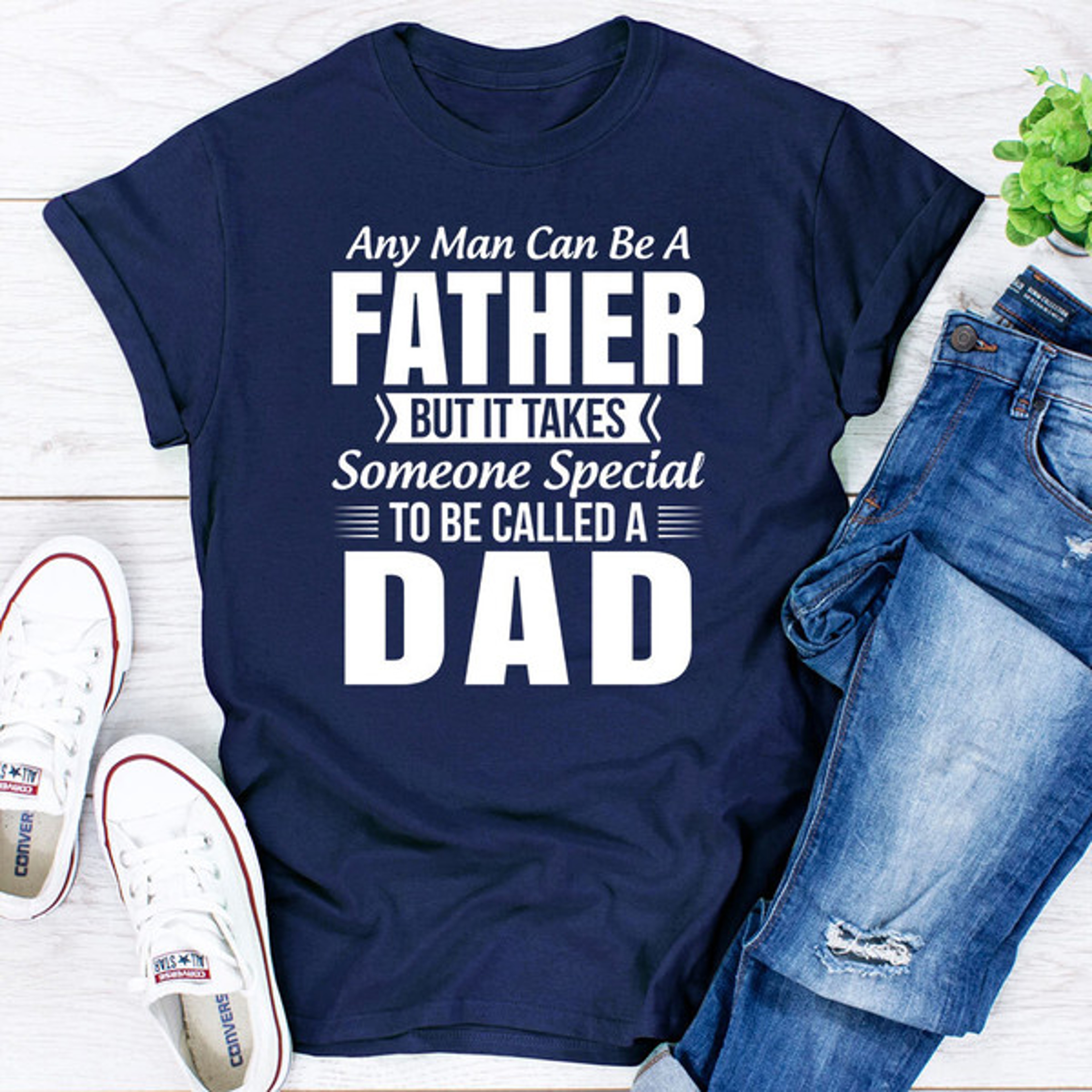 Any Man Can Be a Father But It Takes Someone Special to Be Called a Dad  – view 2