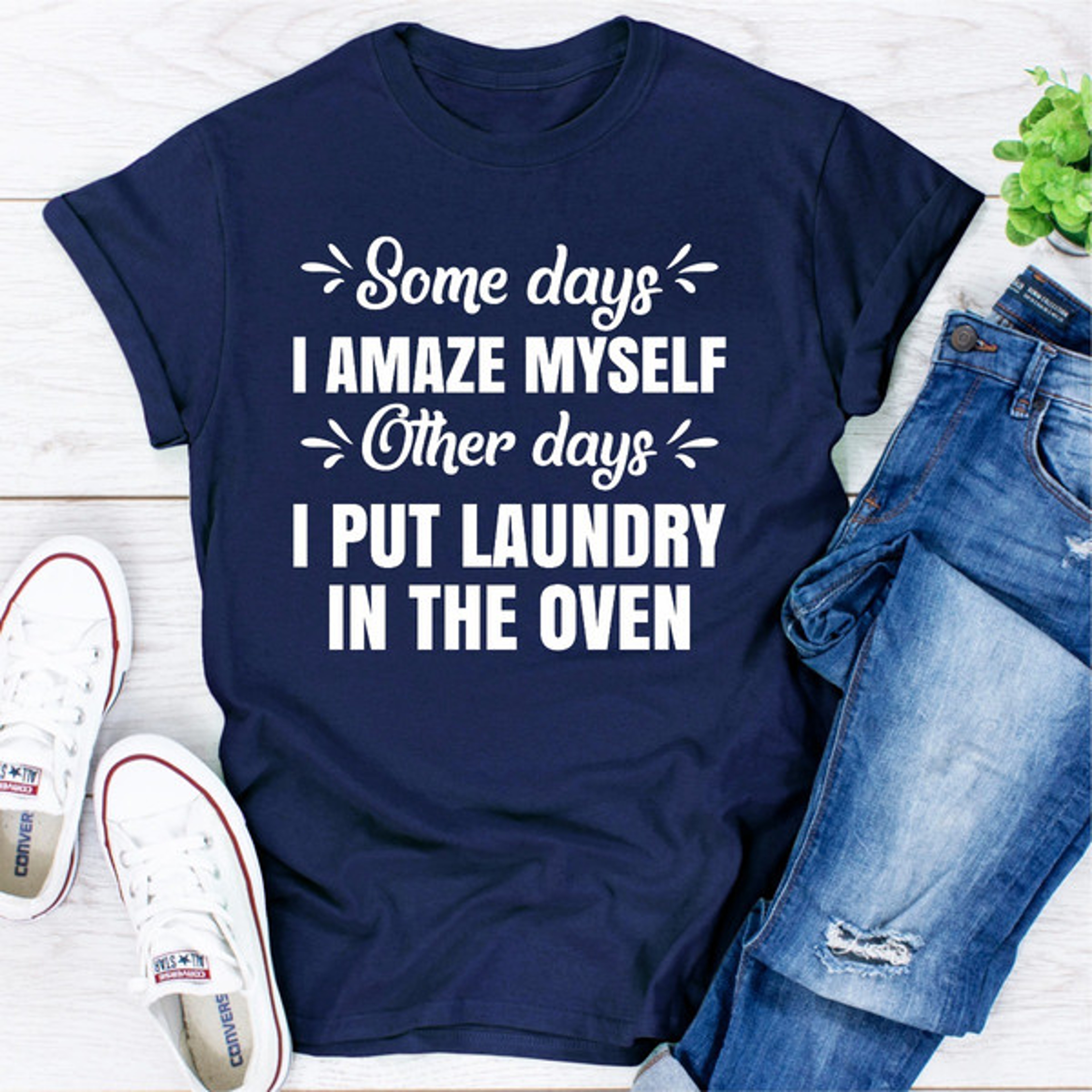Some Days I Amaze Myself Other Days I Put Laundry In The Oven – view 2