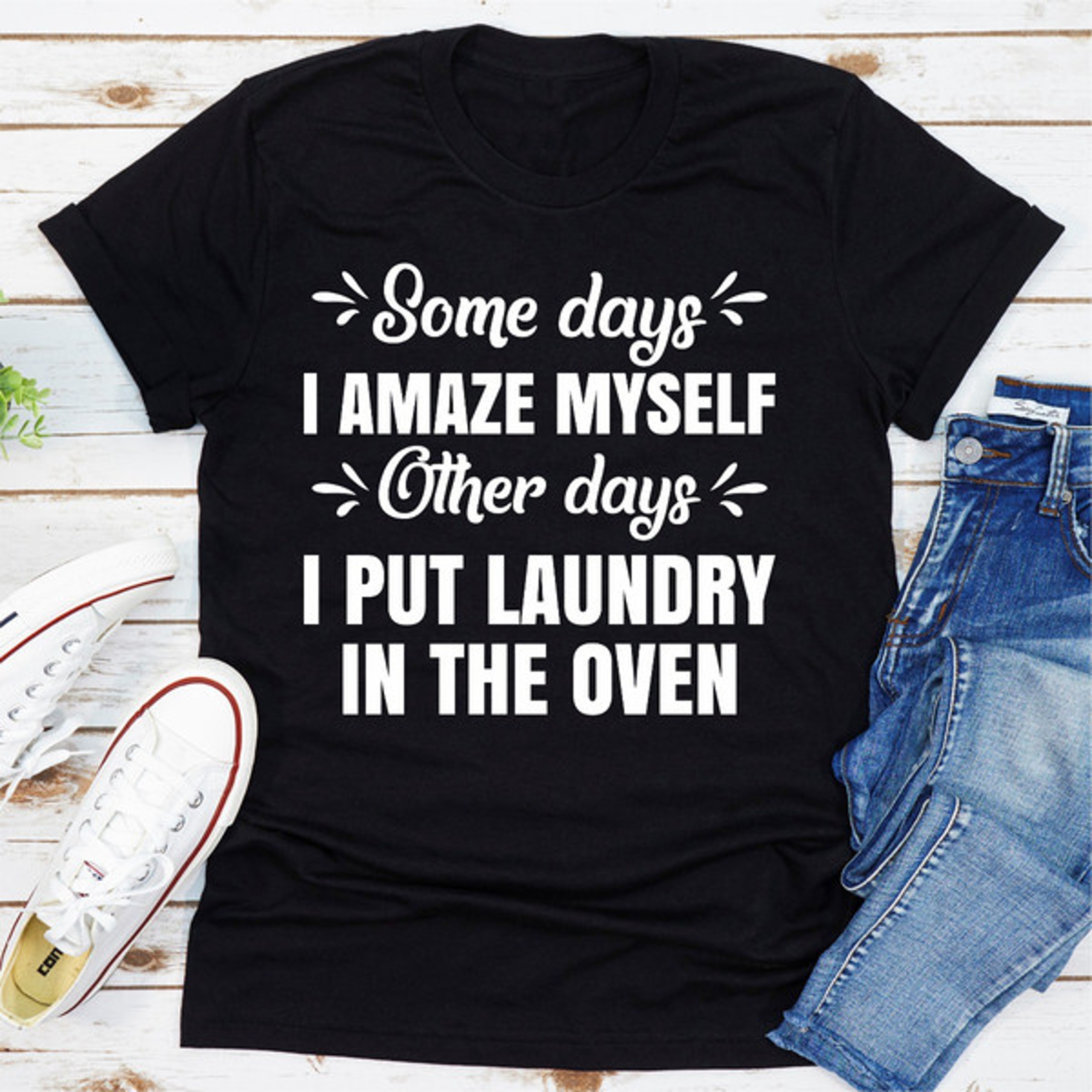 Some Days I Amaze Myself Other Days I Put Laundry In The Oven – view 5