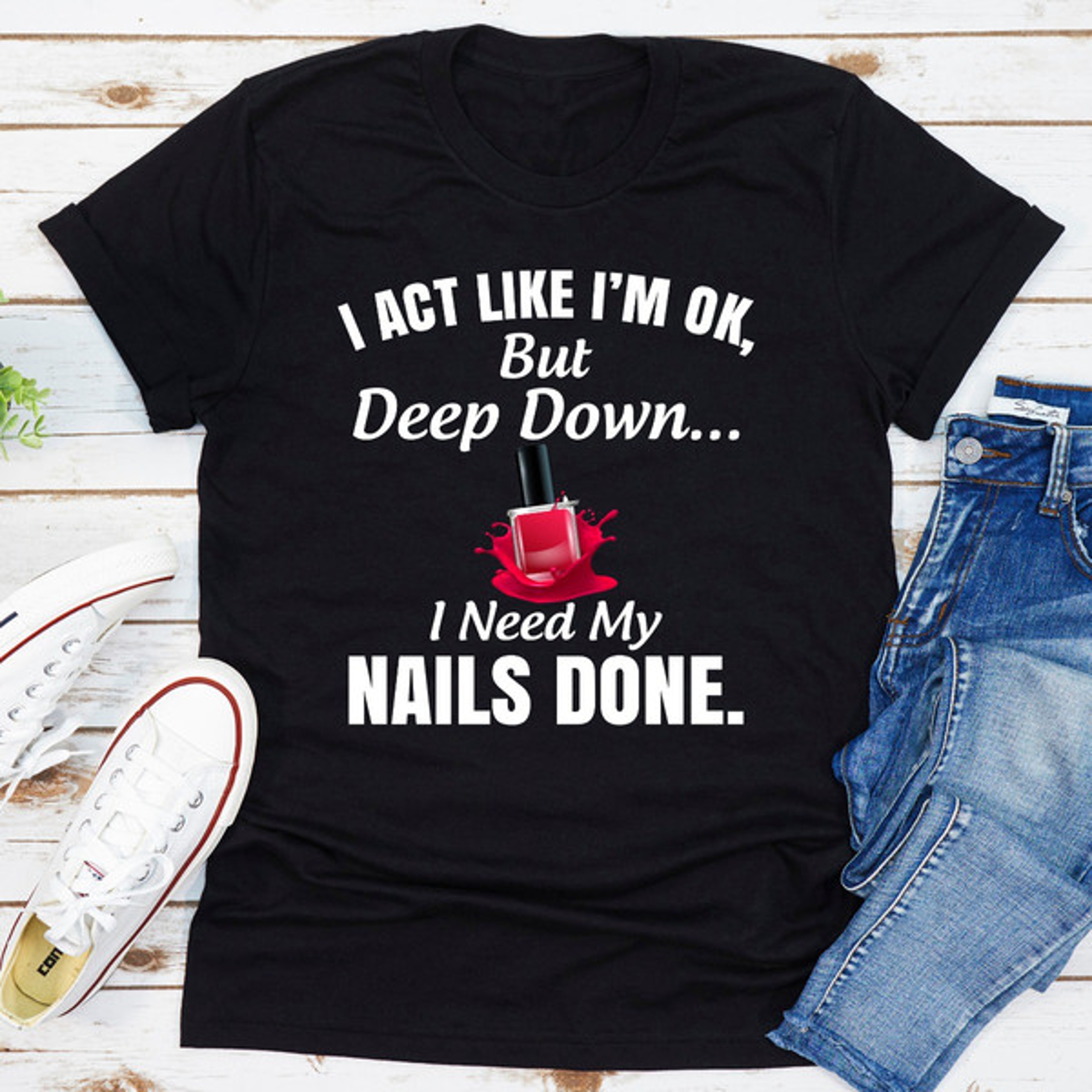 I Act Like I'm Ok But Deep Down I Need My Nails Done – view 2