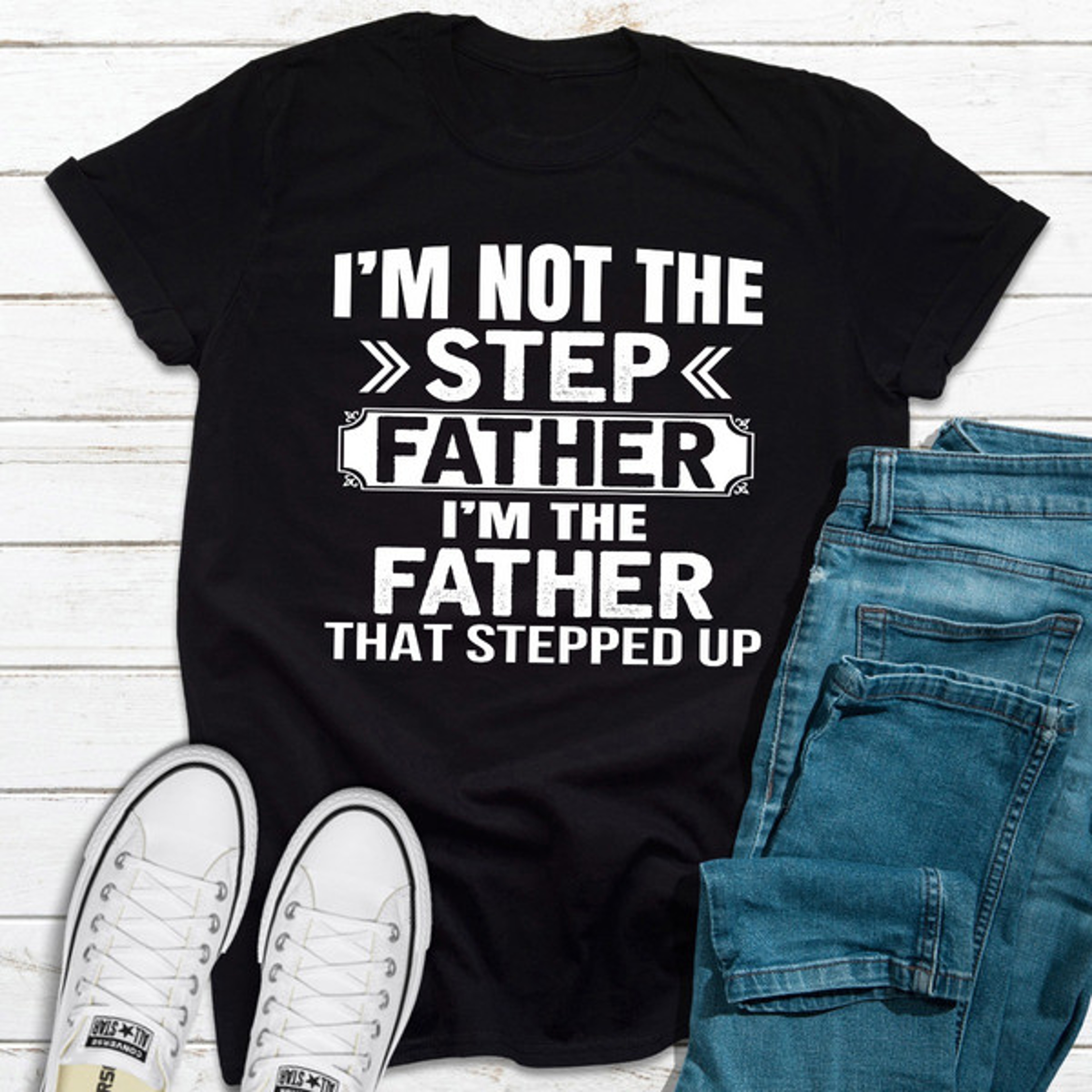 I'm Not The Step Father I'm The Father That Stepped Up – view 2
