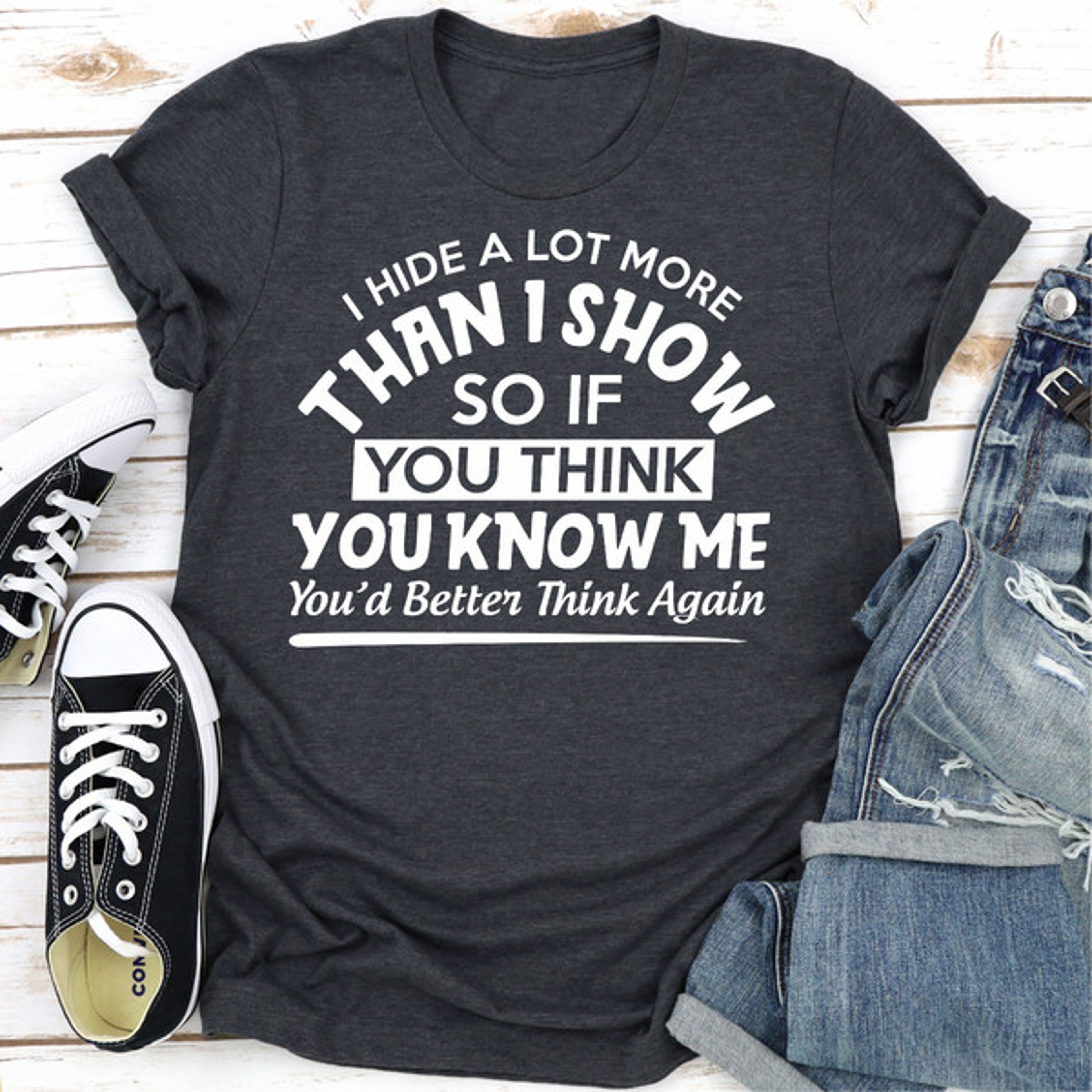 I Hide A Lot More Than I Show So If You Think Know Me You'd Better Think Again – view 3