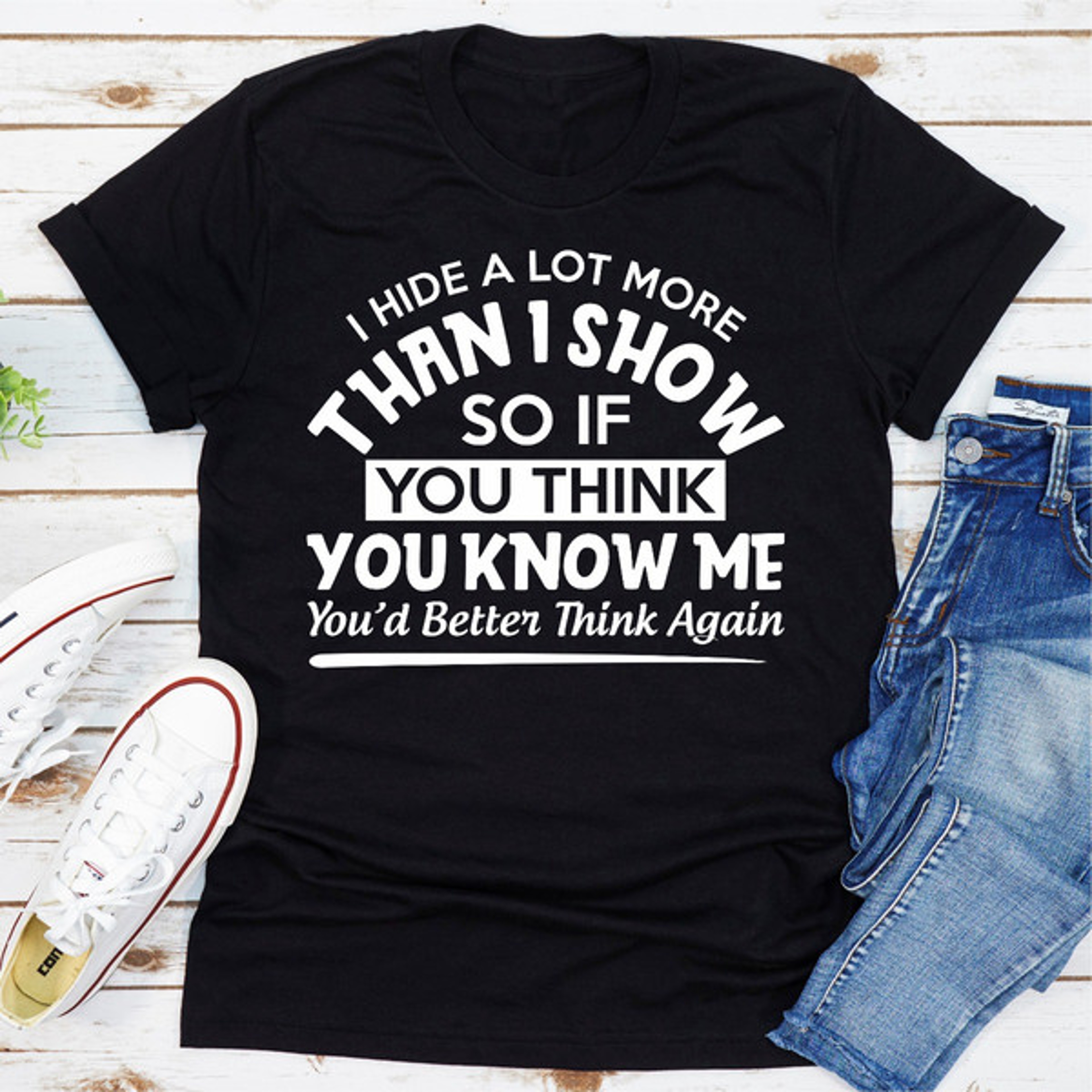 I Hide A Lot More Than I Show So If You Think Know Me You'd Better Think Again – view 5