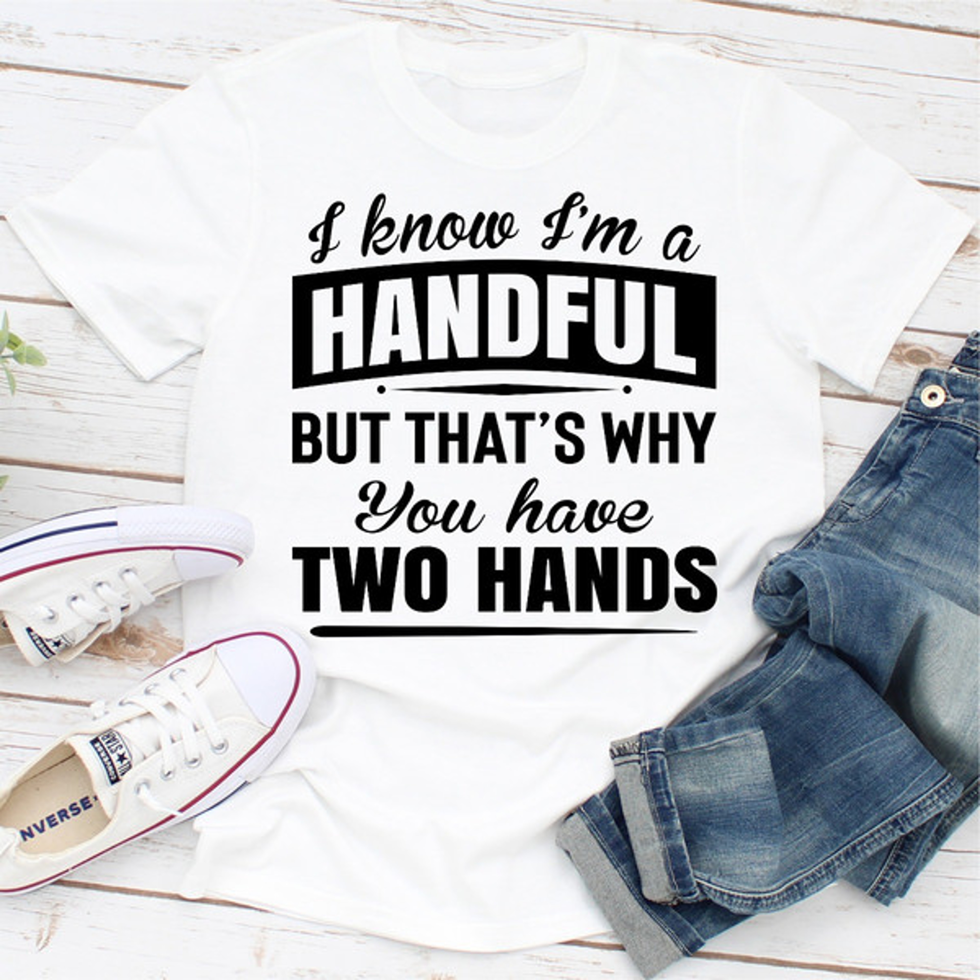I Know I'm A Handful But That's Why You Have Two Hands – view 4
