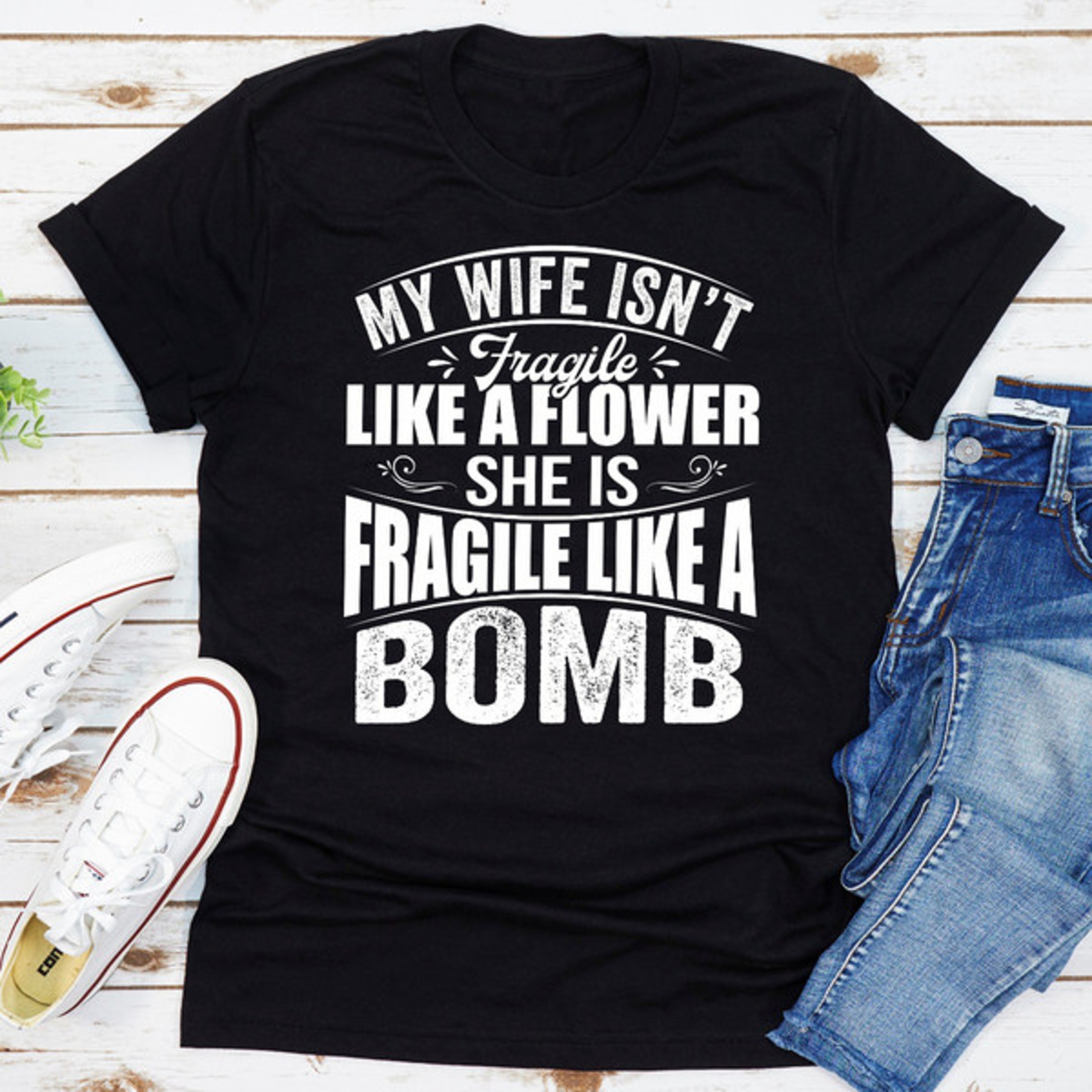 My Wife Isn't Fragile Like A Flower She Is Fragile Like A Bomb – view 2