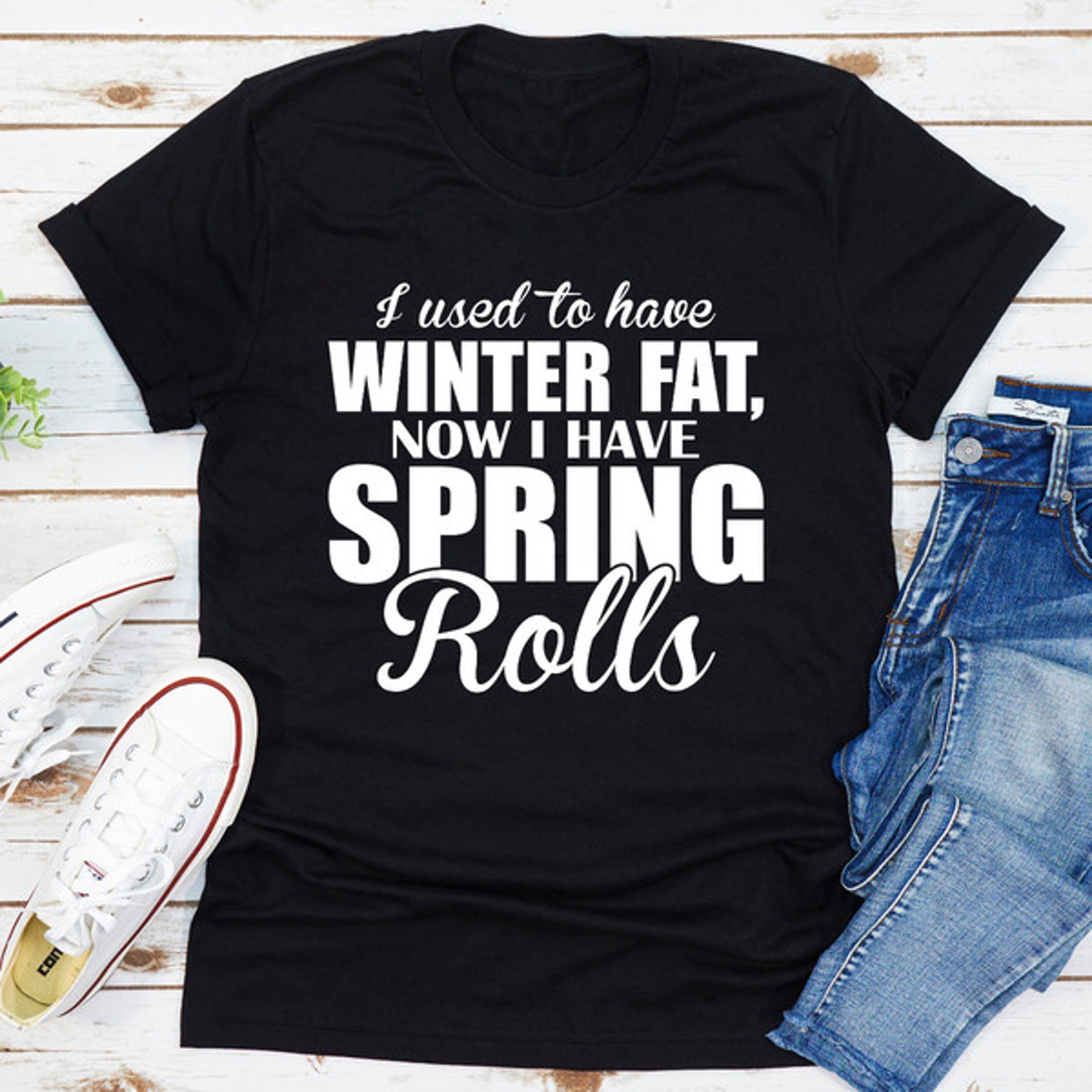 I Used To Have Winter Fat Now I Have Spring Rolls – view 2