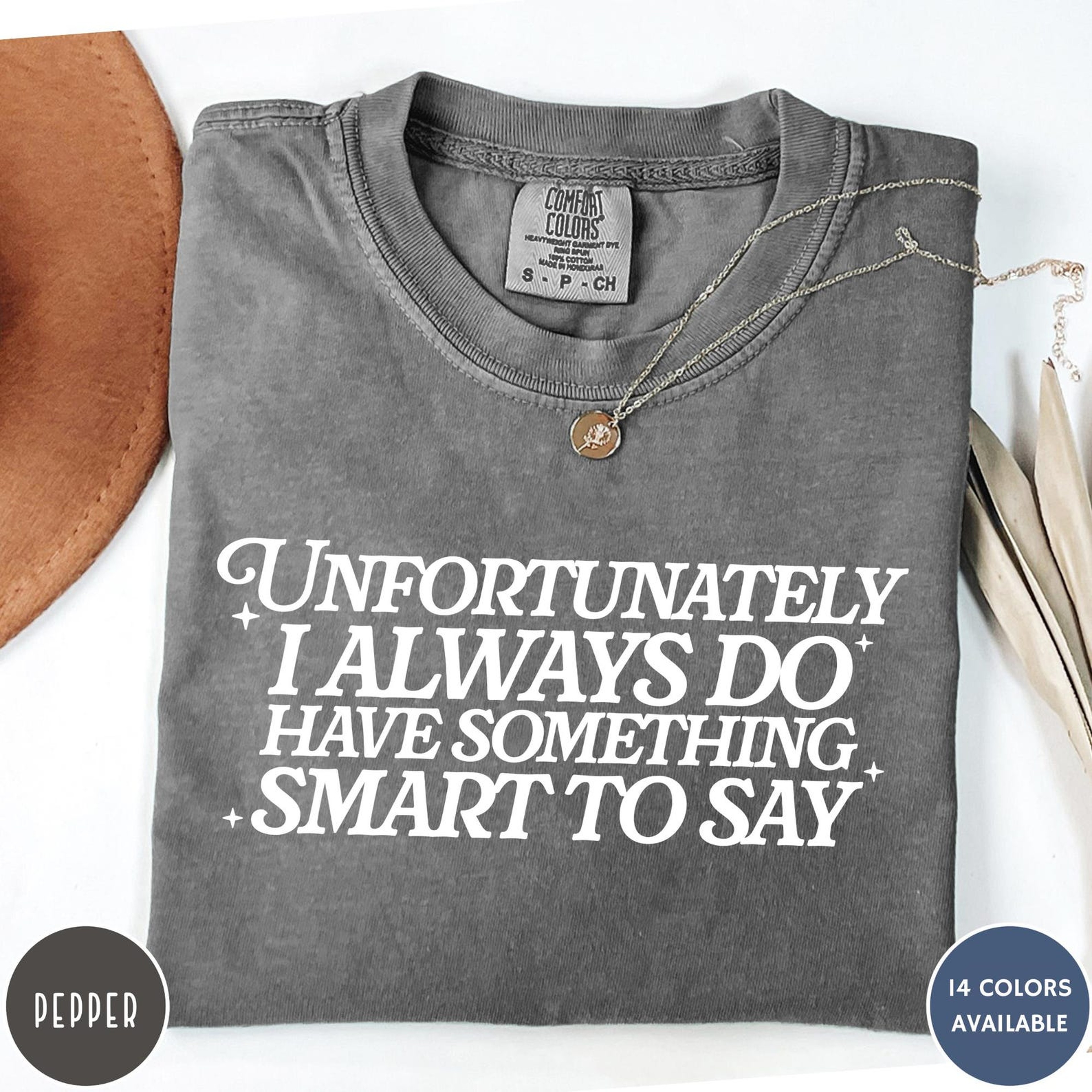 Unfortunately I Do Always Have Something Smart To Say Comfort Colors Shirt Funny Sarcastic Tshirt 4