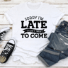 Sorry Im Late I Didnt Want To Come Tee 0