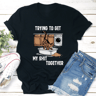 Trying To Get My Sht Together Tee 0