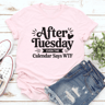 After Tuesday Even The Calender Says WTF Tee 0
