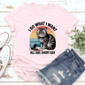 I Do What I Want All Day Every Day Tee 2