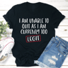 I Am Unable To Quit As I Am Currently Too Legit Tee 1
