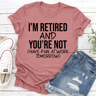 Im Retired And Youre Not Have Fun Tee 0