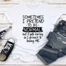 Sometimes I Pretend To Be Normal Tee 0