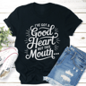 Ive Got A Good Heart Butt This Mouth Tee 1