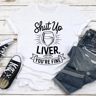 Shut Up Liver Youre Fine Tee 3