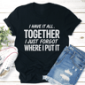 I Have It All Together Tee 1