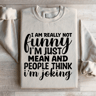 I Am Really Not Funny Im Just Mean Sweatshirt 1
