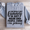 I Am Really Not Funny Im Just Mean Sweatshirt 4