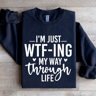 Im Just WTf Ing My Way Through Life Sweatshirt 1