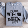 Im Just WTf Ing My Way Through Life Sweatshirt 2