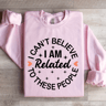 I Cant Believe I Am Related To These People Sweatshirt 1