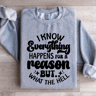 I Know Everything Happens For A Reason Sweatshirt 1