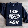 I Say What Needs To Be Said Sweatshirt  0