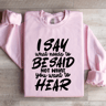 I Say What Needs To Be Said Sweatshirt  2
