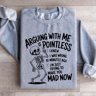 Arguing With Me Is Pointless Sweatshirt 1