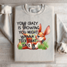 Your Crazy Is Showing You Might Sweatshirt 3