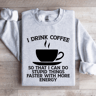 I Drink Coffee So That I Can Do Stupid Things Faster Sweatshirt 3